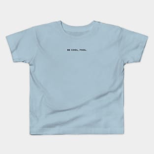 Be Cool, Fool. Kids T-Shirt